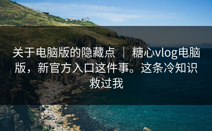 关于电脑版的隐藏点 | 糖心vlog电脑版,新官方入口这件事。这条冷知识救过我 第1张 关于电脑版的隐藏点 | 糖心vlog电脑版,新官方入口这件事。这条冷知识救过我 第1张
