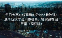 每日大赛在线观看的分歧让我改观：进阶玩家才会用更省事，答案藏在细节里（简要版）